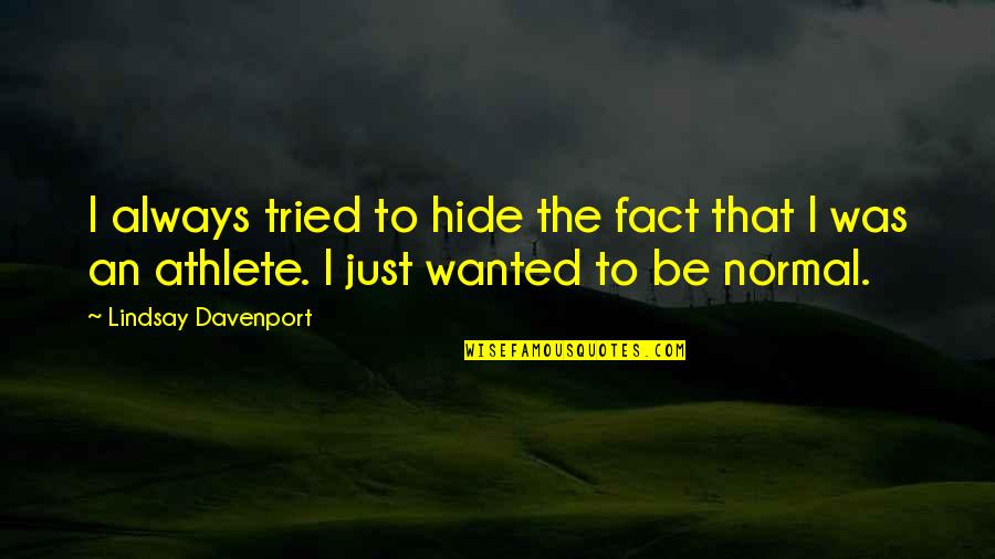 I Always Tried Quotes By Lindsay Davenport: I always tried to hide the fact that