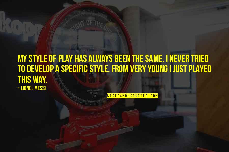 I Always Tried Quotes By Lionel Messi: My style of play has always been the