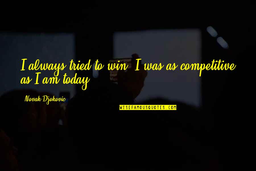 I Always Tried Quotes By Novak Djokovic: I always tried to win. I was as