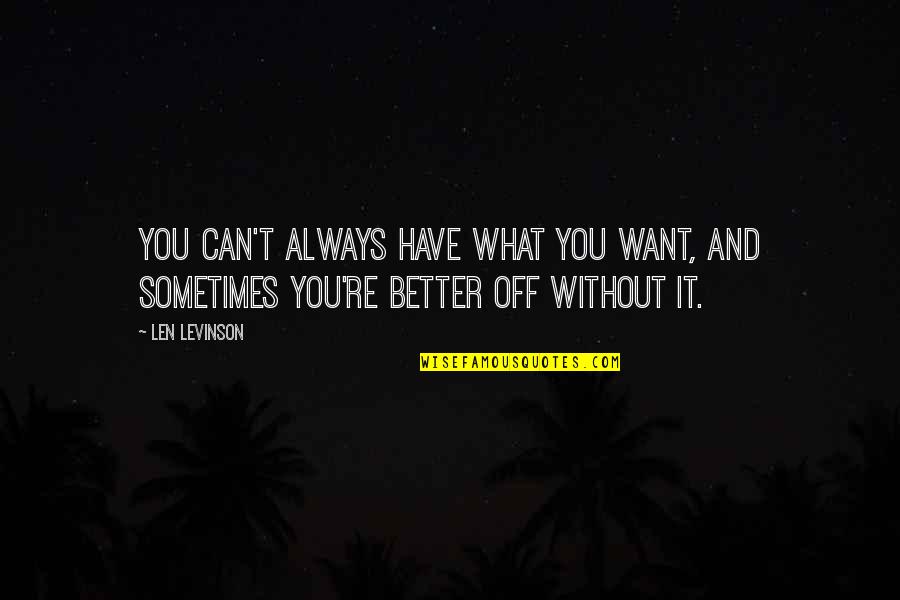 I Always Want The Best For You Quotes By Len Levinson: you can't always have what you want, and