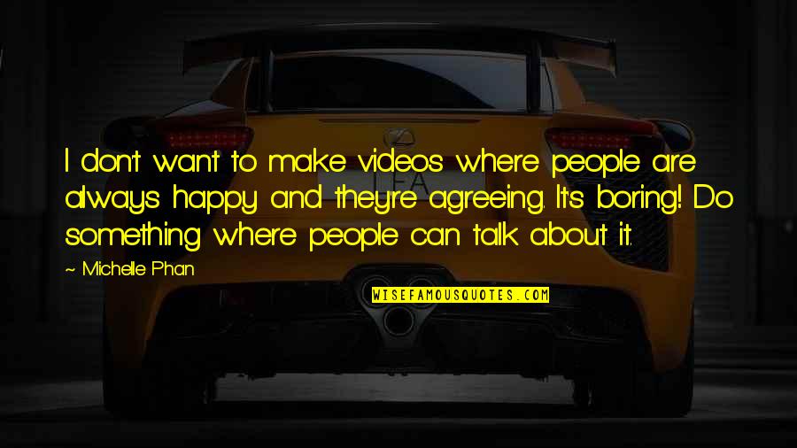 I Always Want To Make You Happy Quotes By Michelle Phan: I don't want to make videos where people