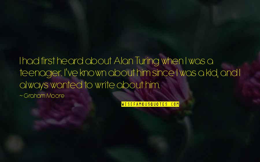 I Always Wanted To Quotes By Graham Moore: I had first heard about Alan Turing when