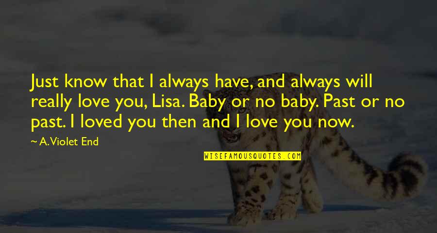 I Always Will Love You Quotes By A. Violet End: Just know that I always have, and always