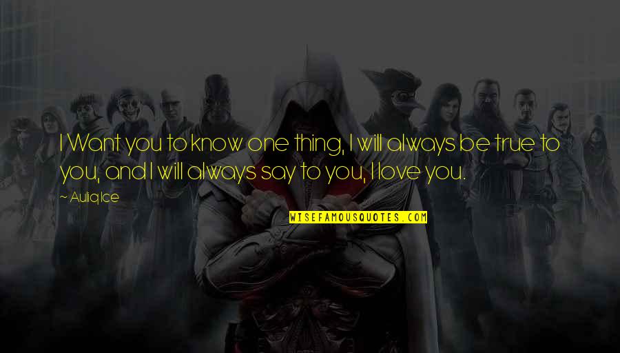 I Always Will Love You Quotes By Auliq Ice: I Want you to know one thing, I