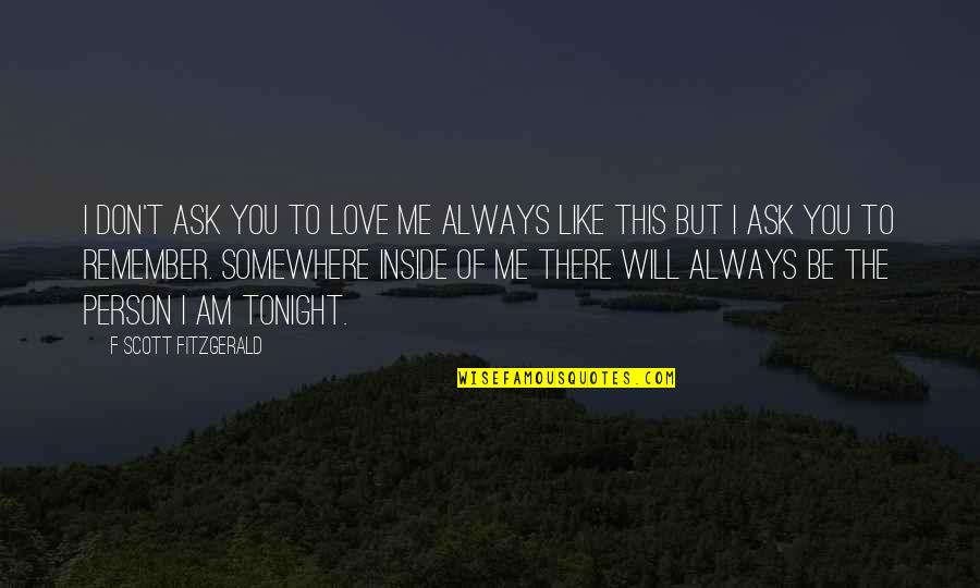 I Always Will Love You Quotes By F Scott Fitzgerald: I don't ask you to love me always
