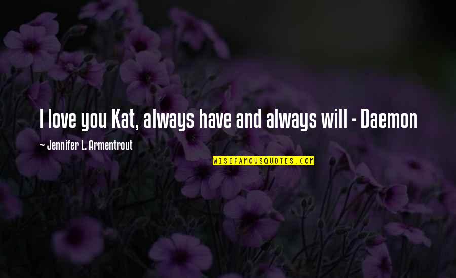 I Always Will Love You Quotes By Jennifer L. Armentrout: I love you Kat, always have and always