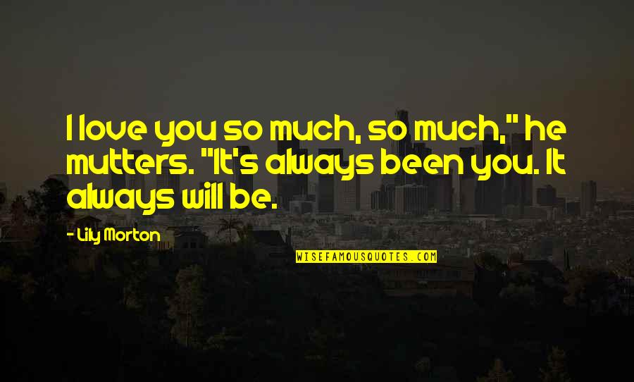 I Always Will Love You Quotes By Lily Morton: I love you so much, so much," he