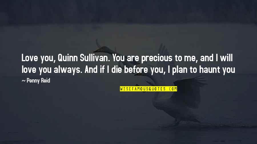 I Always Will Love You Quotes By Penny Reid: Love you, Quinn Sullivan. You are precious to