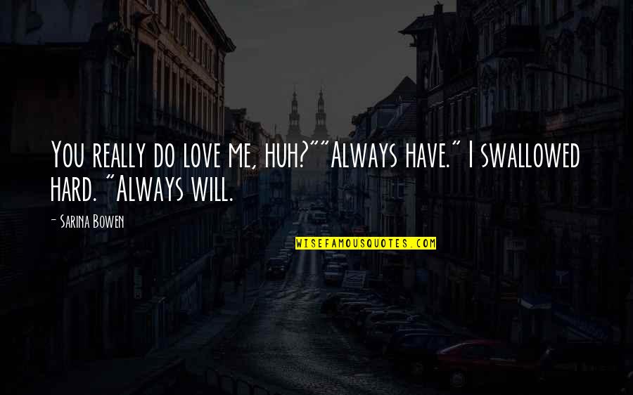 I Always Will Love You Quotes By Sarina Bowen: You really do love me, huh?""Always have." I