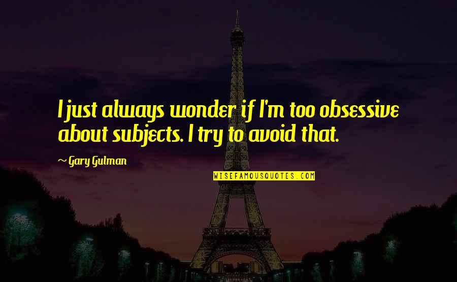 I Always Wonder If Quotes By Gary Gulman: I just always wonder if I'm too obsessive