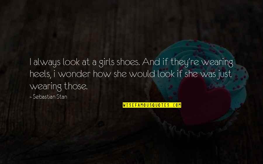 I Always Wonder If Quotes By Sebastian Stan: I always look at a girls shoes. And