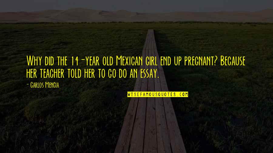 I Am 14 Years Old Quotes By Carlos Mencia: Why did the 14-year old Mexican girl end I Am 14 Years Old Quotes By Carlos Mencia: Why did the 14-year old Mexican girl end