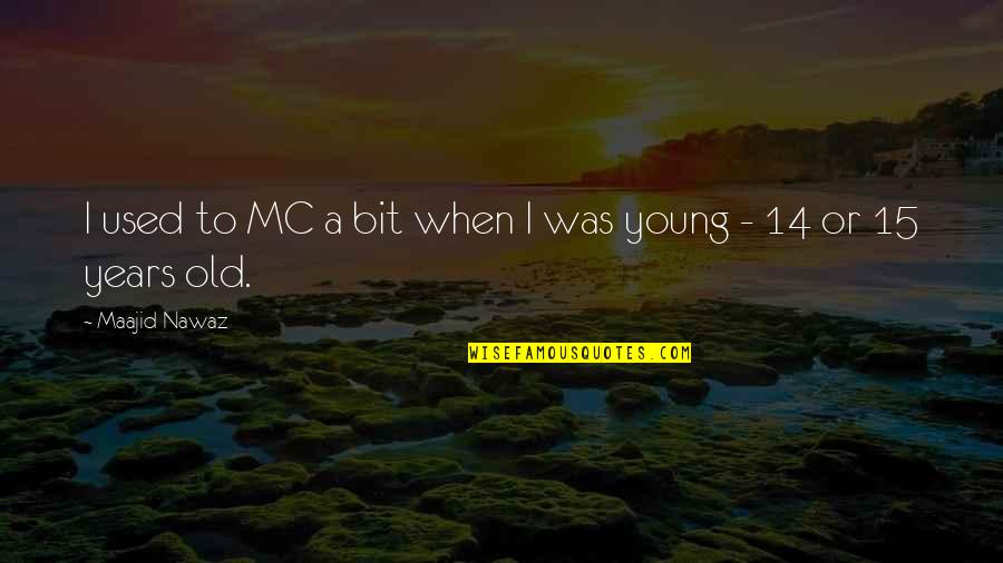I Am 15 Years Old Quotes By Maajid Nawaz: I used to MC a bit when I I Am 15 Years Old Quotes By Maajid Nawaz: I used to MC a bit when I