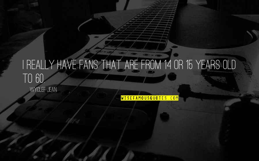 I Am 15 Years Old Quotes By Wyclef Jean: I really have fans that are from 14