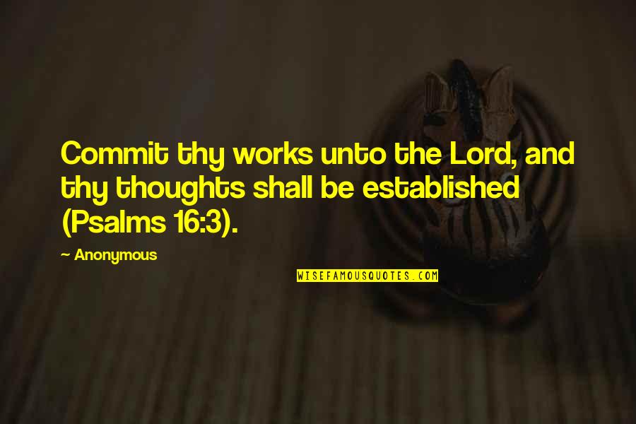 I Am 16 Quotes By Anonymous: Commit thy works unto the Lord, and thy