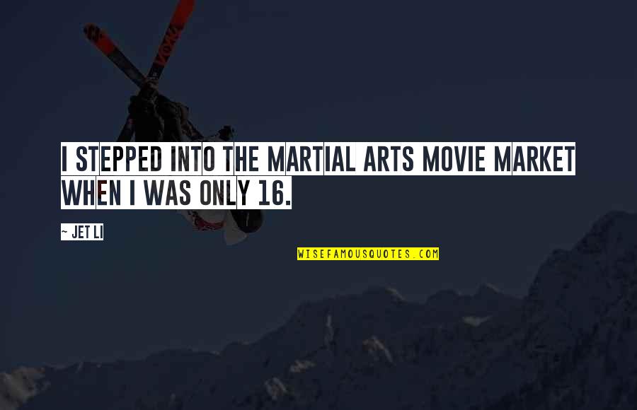 I Am 16 Quotes By Jet Li: I stepped into the martial arts movie market