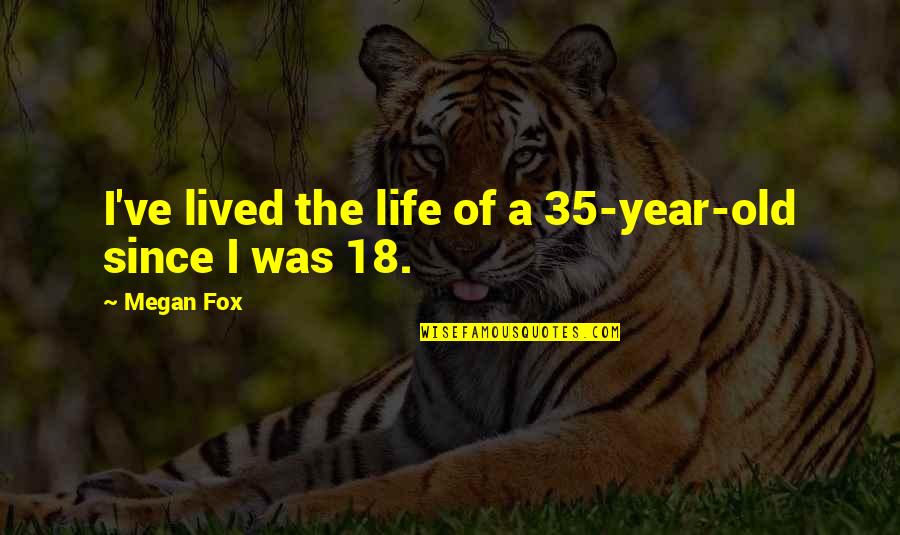 I Am 18 Year Old Quotes By Megan Fox: I've lived the life of a 35-year-old since