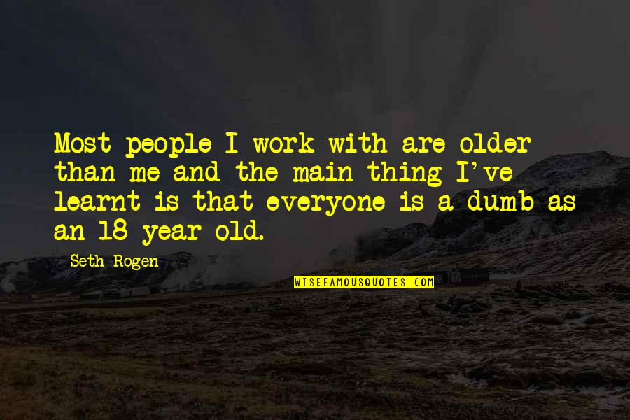 I Am 18 Year Old Quotes By Seth Rogen: Most people I work with are older than