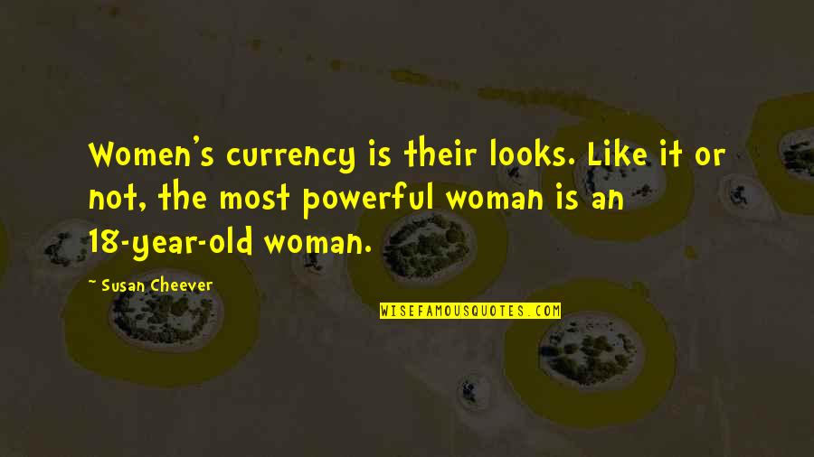 I Am 18 Year Old Quotes By Susan Cheever: Women's currency is their looks. Like it or