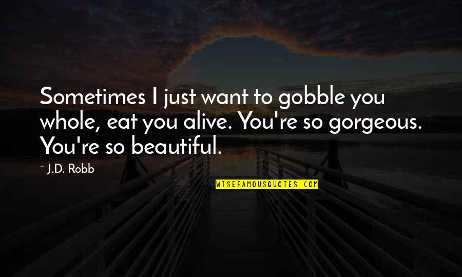 I Am 23 Years Old Quotes By J.D. Robb: Sometimes I just want to gobble you whole, I Am 23 Years Old Quotes By J.D. Robb: Sometimes I just want to gobble you whole,