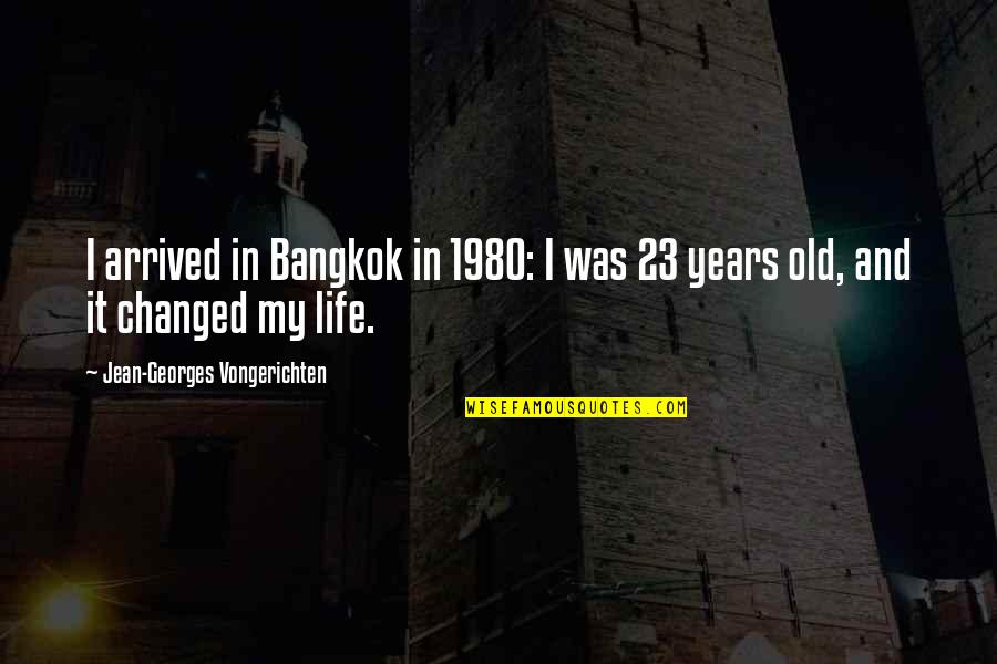 I Am 23 Years Old Quotes By Jean-Georges Vongerichten: I arrived in Bangkok in 1980: I was I Am 23 Years Old Quotes By Jean-Georges Vongerichten: I arrived in Bangkok in 1980: I was