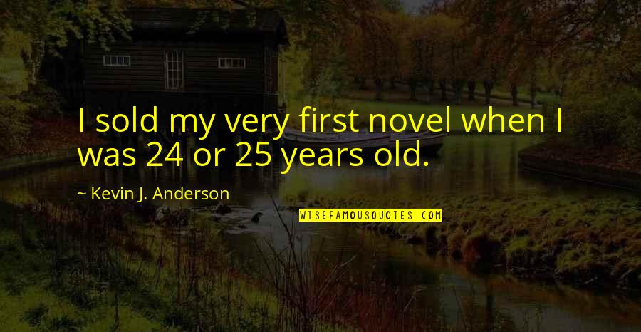 I Am 25 Years Old Quotes By Kevin J. Anderson: I sold my very first novel when I