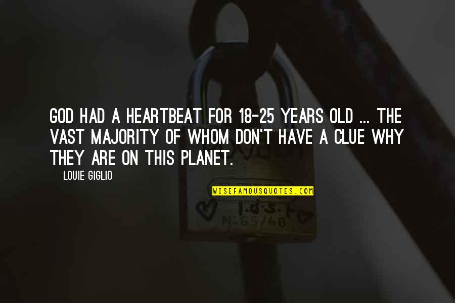 I Am 25 Years Old Quotes By Louie Giglio: God had a heartbeat for 18-25 years old