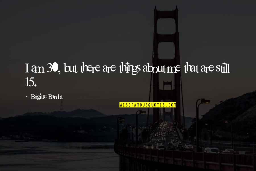 I Am 30 Quotes By Brigitte Bardot: I am 30, but there are things about