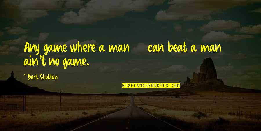 I Am 30 Quotes By Burt Shotton: Any game where a man 60 can beat