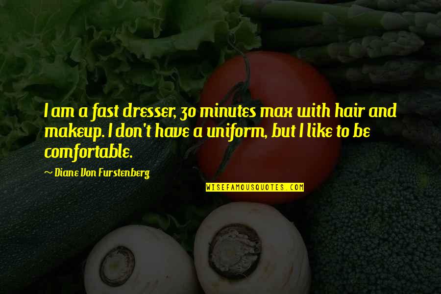 I Am 30 Quotes By Diane Von Furstenberg: I am a fast dresser, 30 minutes max