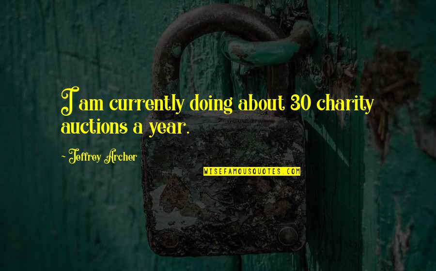 I Am 30 Quotes By Jeffrey Archer: I am currently doing about 30 charity auctions