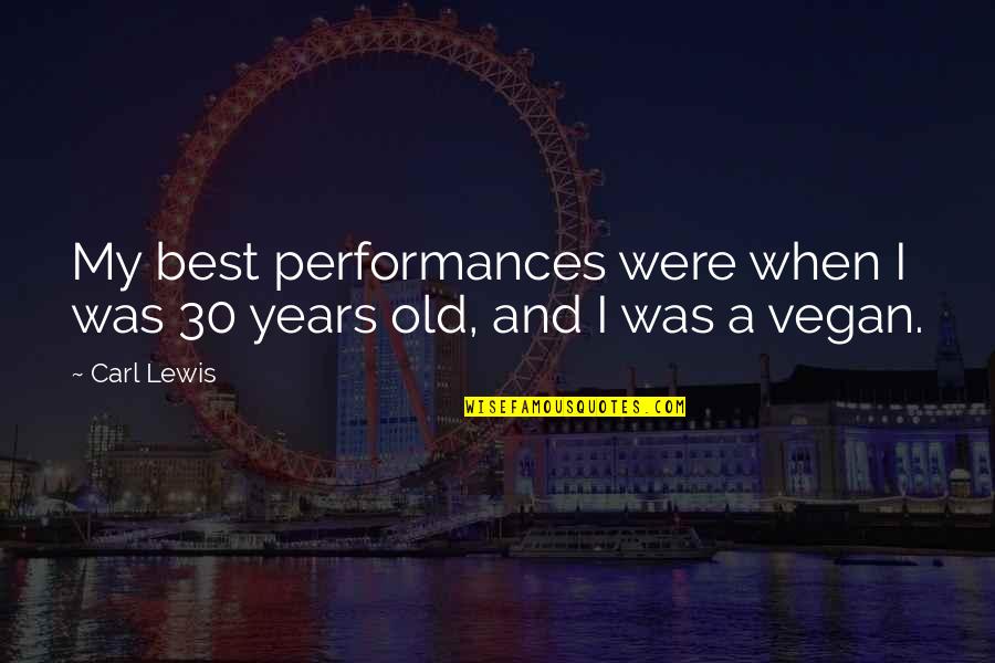 I Am 30 Years Old Quotes By Carl Lewis: My best performances were when I was 30