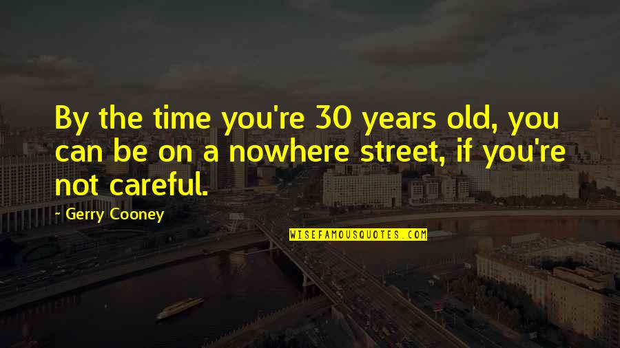 I Am 30 Years Old Quotes By Gerry Cooney: By the time you're 30 years old, you