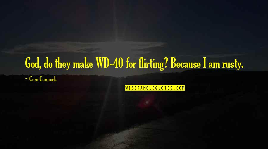 I Am 40 Quotes By Cora Carmack: God, do they make WD-40 for flirting? Because