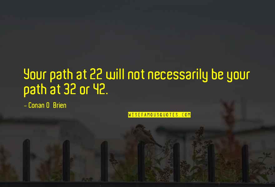 I Am 42 Quotes By Conan O'Brien: Your path at 22 will not necessarily be