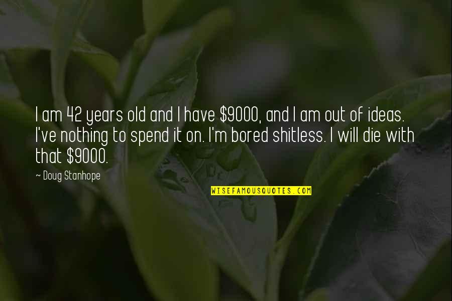 I Am 42 Quotes By Doug Stanhope: I am 42 years old and I have I Am 42 Quotes By Doug Stanhope: I am 42 years old and I have