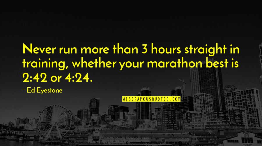 I Am 42 Quotes By Ed Eyestone: Never run more than 3 hours straight in