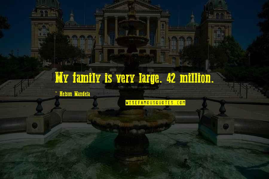 I Am 42 Quotes By Nelson Mandela: My family is very large. 42 million.