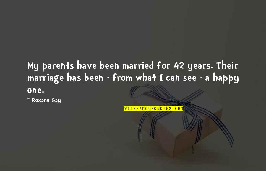 I Am 42 Quotes By Roxane Gay: My parents have been married for 42 years. I Am 42 Quotes By Roxane Gay: My parents have been married for 42 years.