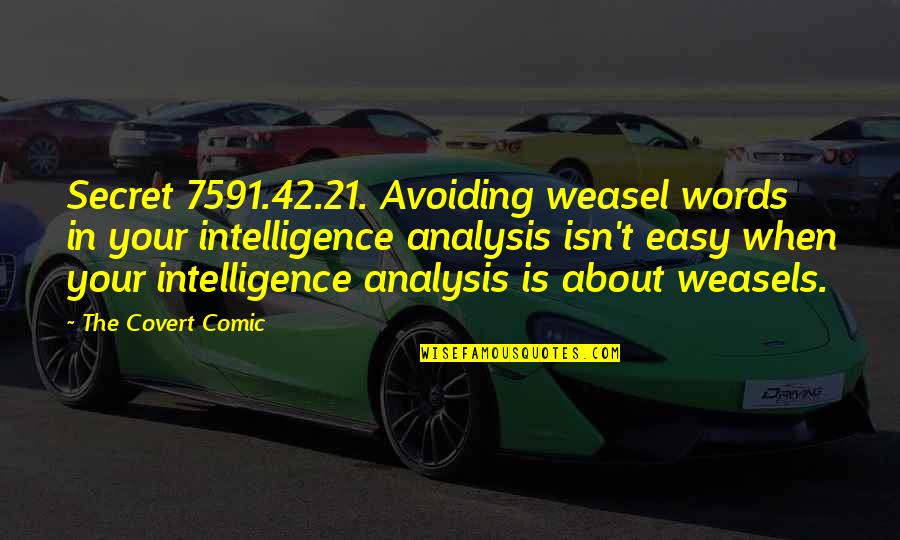 I Am 42 Quotes By The Covert Comic: Secret 7591.42.21. Avoiding weasel words in your intelligence I Am 42 Quotes By The Covert Comic: Secret 7591.42.21. Avoiding weasel words in your intelligence