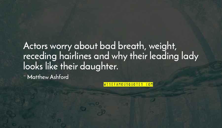 I Am A Bad Daughter Quotes By Matthew Ashford: Actors worry about bad breath, weight, receding hairlines I Am A Bad Daughter Quotes By Matthew Ashford: Actors worry about bad breath, weight, receding hairlines