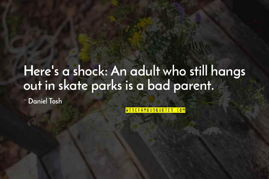 I Am A Bad Parent Quotes By Daniel Tosh: Here's a shock: An adult who still hangs