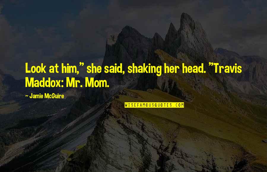 I Am A Beautiful Disaster Quotes By Jamie McGuire: Look at him," she said, shaking her head.