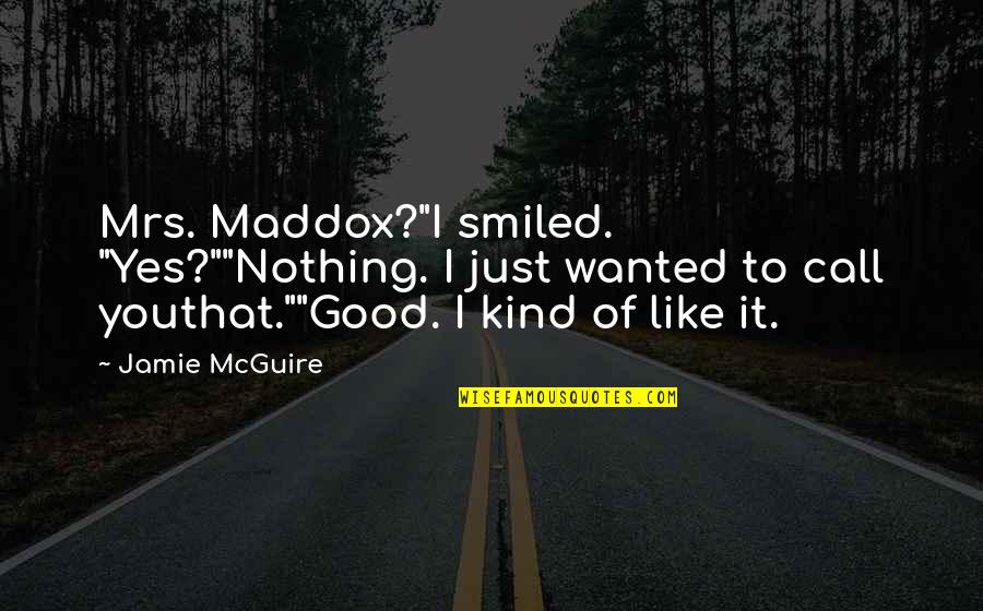 I Am A Beautiful Disaster Quotes By Jamie McGuire: Mrs. Maddox?"I smiled. "Yes?""Nothing. I just wanted to