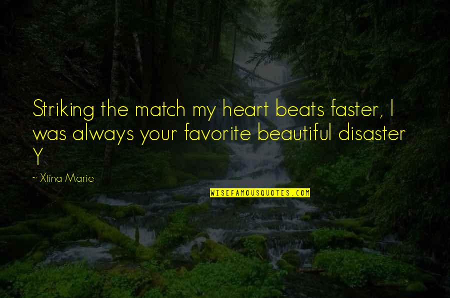 I Am A Beautiful Disaster Quotes By Xtina Marie: Striking the match my heart beats faster, I