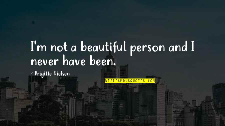 I Am A Beautiful Person Quotes By Brigitte Nielsen: I'm not a beautiful person and I never