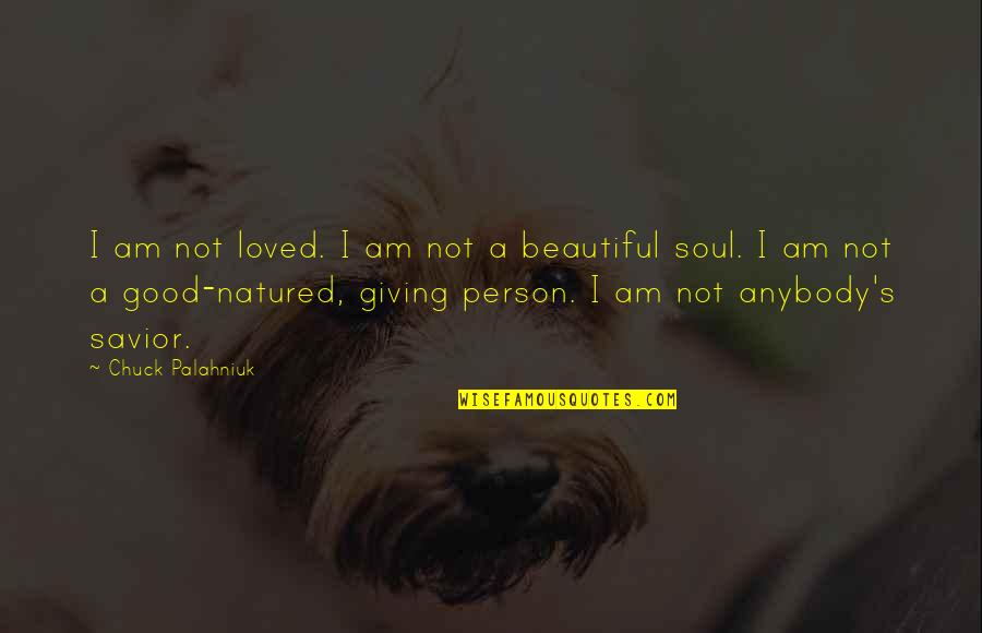 I Am A Beautiful Person Quotes By Chuck Palahniuk: I am not loved. I am not a
