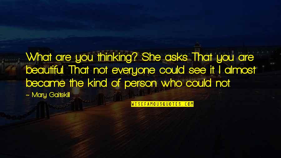 I Am A Beautiful Person Quotes By Mary Gaitskill: What are you thinking? She asks.-That you are