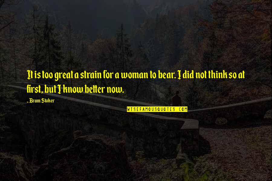 I Am A Better Woman Quotes By Bram Stoker: It is too great a strain for a