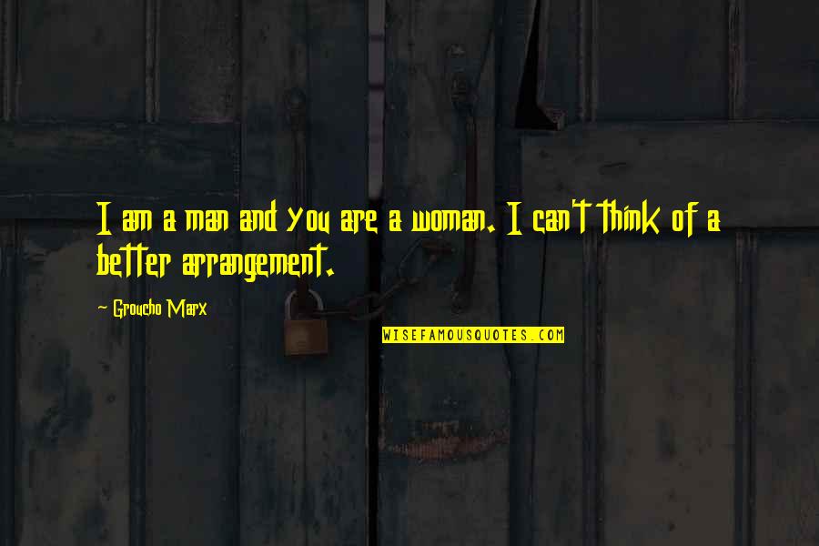 I Am A Better Woman Quotes By Groucho Marx: I am a man and you are a